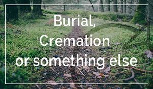 From Natural Burial to Resomation, there's a lot of options to consider. Find out more here.